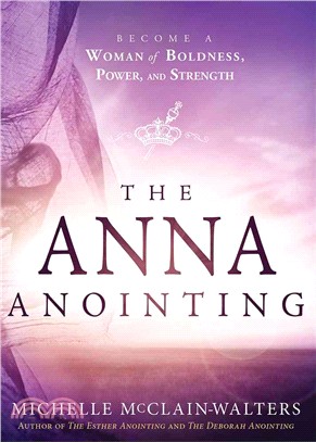 The Anna Anointing ─ Become a Woman of Boldness, Power, and Strength