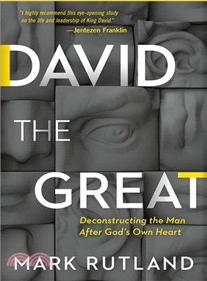 David the Great ― Deconstructing the Man After God's Own Heart