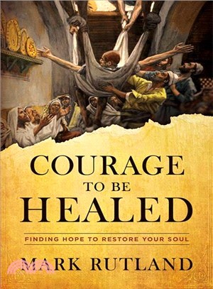 Courage to Be Healed ― Finding Hope to Restore Your Soul