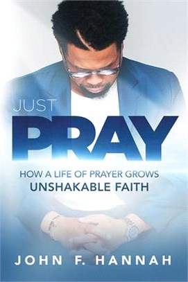 Just Pray: How a Life of Prayer Grows Unshakable Faith