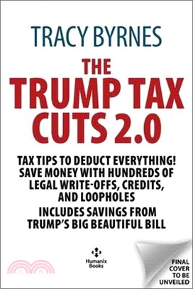 The Trump Tax Cuts 2.0: Tax Tips to Deduct Everything! Save Money with Hundreds of Legal Write-Offs, Credits, and Loopholes, Includes Savings from Tru