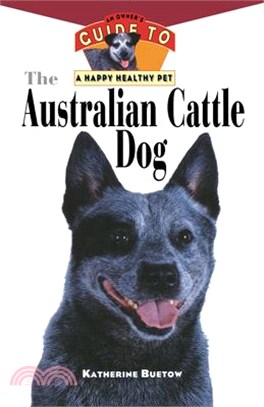 The Australian Cattle Dog ― An Owner's Guide to a Happy Healthy Pet