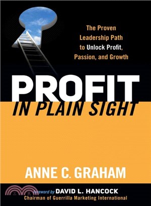 Profit in Plain Sight ― The Proven Leadership Path to Unlock Profit, Passion, and Growth