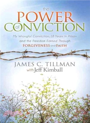 The Power of Conviction ― My Wrongful Conviction, 18 Years in Prison and the Freedom Earned Through Forgiveness and Faith