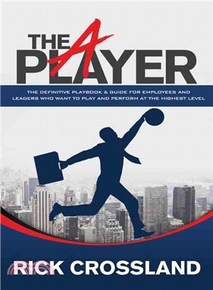 The A Player ― The Definitive Playbook and Guide for Employees and Leaders Who Want to Play and Perform at the Highest Level