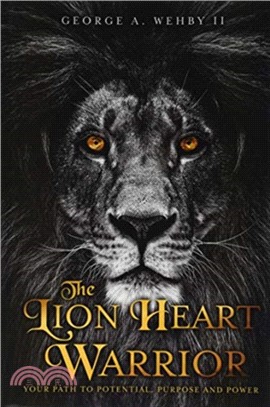 The Lion Heart Warrior：Your Path to Potential, Purpose and Power