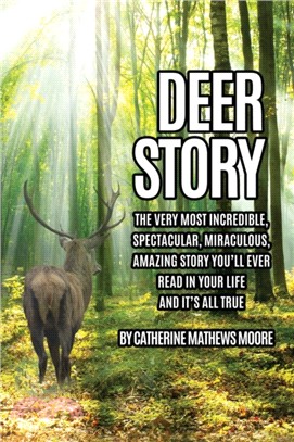 Deer Story：The Very Most Incredible, Spectacular, Miraculous, Amazing story You'll Ever Read In Your Life And It's All True