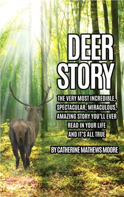 Deer Story：The Very Most Incredible, Spectacular, Miraculous, Amazing story You'll Ever Read In Your Life And It's All True