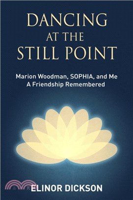 Dancing At The Still Point：Marion Woodman, SOPHIA, and Me - A Friendship Remembered