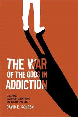 The War Of The Gods In Addiction: C. G. Jung, Alcoholics Anonymous, and Archetypal Evil