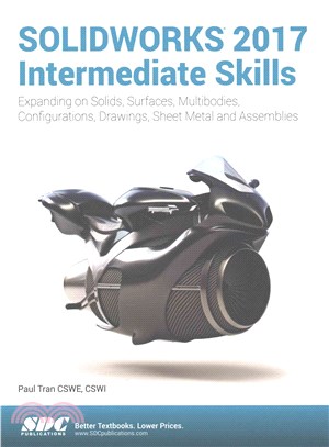 Solidworks 2017 ― Intermediate Skills, Expanding on Solids, Surfaces, Multibodies, Configurations, Drawings, Sheet Metal, and Assemblies