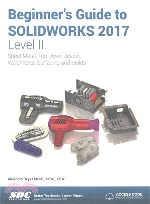Beginner's Guide to Solidworks 2017 Level II ─ Sheet Metal, Top Down Design, Weldments, Surfacing and Molds