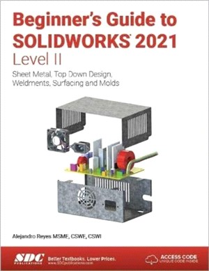 Beginner's Guide to SOLIDWORKS 2021 - Level II：Sheet Metal, Top Down Design, Weldments, Surfacing and Molds