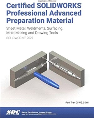 Certified SOLIDWORKS Professional Advanced Preparation Material (SOLIDWORKS 2021)：Sheet Metal, Weldments, Surfacing, Mold Tools and Drawing Tools