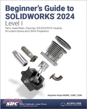 Beginner's Guide to SOLIDWORKS 2024 - Level I：Parts, Assemblies, Drawings, SOLIDWORKS Visualize and SimulationXpress
