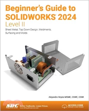Beginner's Guide to SOLIDWORKS 2024 - Level II：Sheet Metal, Top Down Design, Weldments, Surfacing and Molds