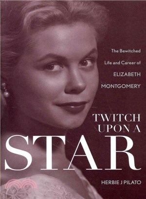 Twitch upon a Star ─ The Bewitched Life and Career of Elizabeth Montgomery