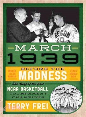 March 1939 ― Before the Madness謑e Story of the First Ncaa Basketball Tournament Champions