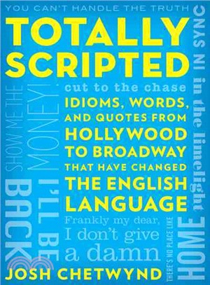 Totally Scripted ─ Idioms, Words, and Quotes from Hollywood to Broadway That Have Changed the English Language