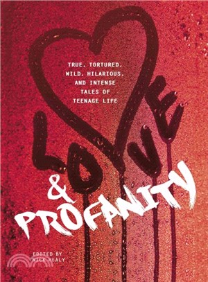 Love & Profanity ─ A Collection of True, Tortured, Wild, Hilarious, Concise, and Intense Tales of Teenage Life