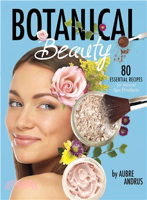 Botanical Beauty ─ 80 Essential Recipes for Natural Spa Products