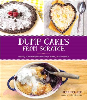 Dump Cakes from Scratch ─ Nearly 100 Recipes to Dump, Bake, and Devour