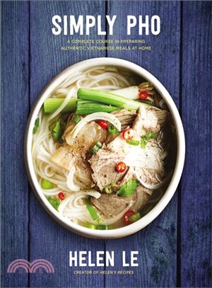 Simply Pho ─ A Complete Course in Preparing Authentic Vietnamese Meals at Home