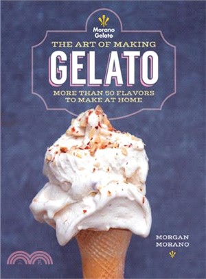 The Art of Making Gelato ─ More Than 50 Flavors to Make at Home