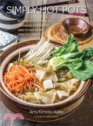 Simply Japanese Hot Pots ― A Complete Course in Nabemono and Other Asian One-pot Meals