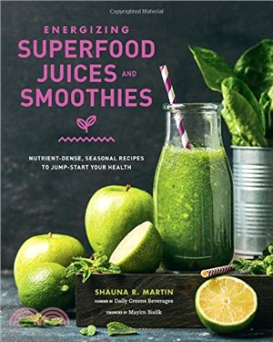 Energizing Superfood Juices and Smoothies ― Nutrient-dense, Seasonal Recipes to Jump-start Your Health