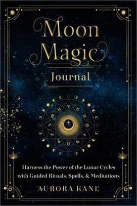 Moon Magic Journal: Harness the Power of the Lunar Cycles with Guided Rituals, Spells, and Meditations