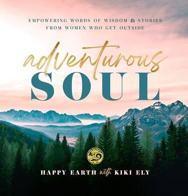 Adventurous Soul: Empowering Words of Wisdom & Stories from Women Who Get Outsidevolume 8