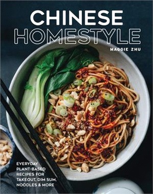 Chinese Homestyle: Everyday Plant-Based Recipes for Takeout, Dim Sum, Noodles, and More