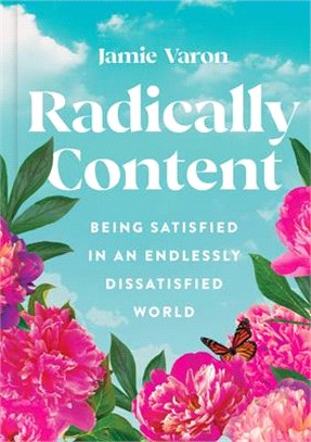 Radically Content: Being Satisfied in an Endlessly Dissatisfied World