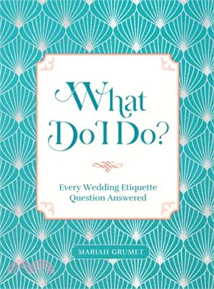 What Do I Do?: Every Wedding Etiquette Question Answered