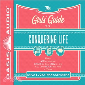 The Girls' Guide to Conquering Life ― How to Ace an Interview, Change a Tire, Talk to a Guy, & 97 Other Skills You Need to Thrive