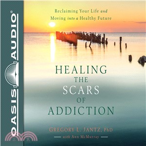 Healing the Scars of Addiction ― Reclaiming Your Life and Moving into a Healthy Future