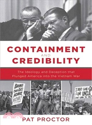 Containment and Credibility ― The Ideology and Deception That Plunged America into the Vietnam War