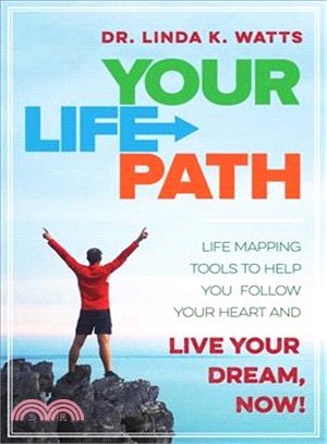 Your Life Path ─ Life Mapping Tools to Help You Follow Your Heart and Live Your Dream, Now!