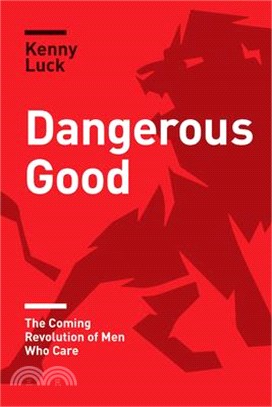 Dangerous Good ― The Coming Revolution of Men Who Care