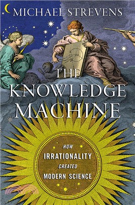 The knowledge machine :how irrationality created modern science /