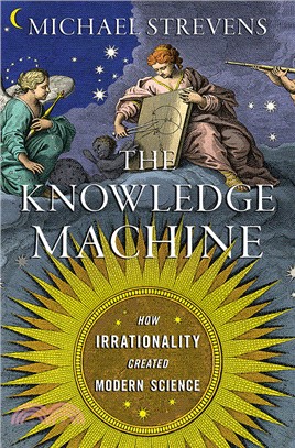 The Knowledge Machine: How Irrationality Created Modern Science