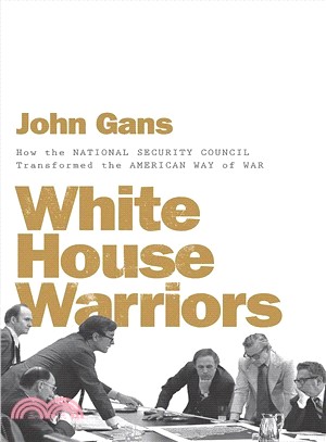 White House Warriors ― How the National Security Council Transformed the American Way of War