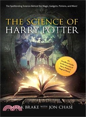 The Science of Harry Potter ─ The Spellbinding Science Behind the Magic, Gadgets, Potions, and More!