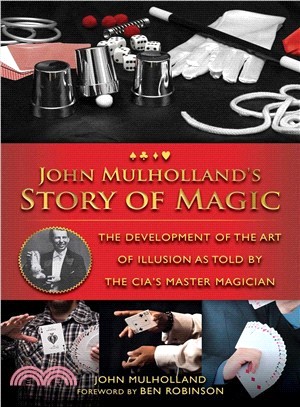 John Mulholland's Story of Magic ― The Development of the Art of Illusion As Told by the Cia's Master Magician