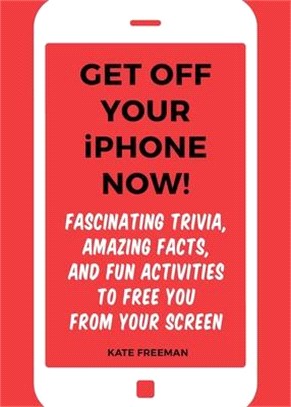 Get Off Your Phone and into This Book ― Fascinating Trivia, Amazing Facts, and Suggestions to Free You from Your Screen