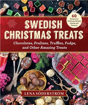 Swedish Christmas Treats: 60 Recipes for Holiday Snacks and Desserts--Chocolates, Pralines, Truffles, Fudge and Other Amazing Sweets