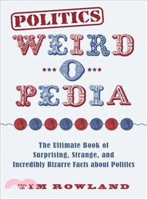 Politics Weird-o-Pedia ― The Ultimate Book of Surprising, Strange, and Incredibly Bizarre Facts About Politics