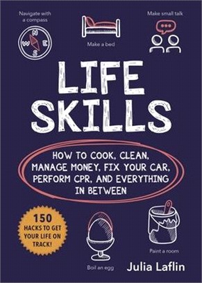Life Skills ― How to Cook, Clean, Manage Money, Fix Your Car, Perform Cpr, and Everything in Between