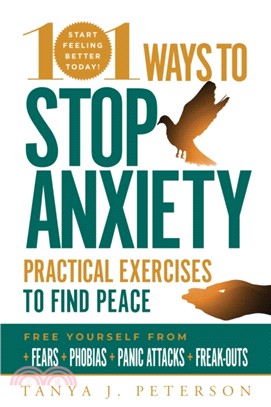 101 Ways to Stop Anxiety ― Practical Exercises to Find Peace and Free Yourself from Fears, Phobias, Panic Attacks, and Freak-outs